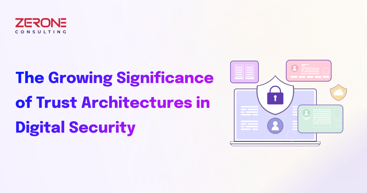 The Growing Significance of Trust Architectures in Digital Security